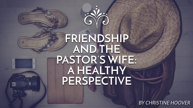 Friendship and the pastor’s wife: A Healthy perspective
