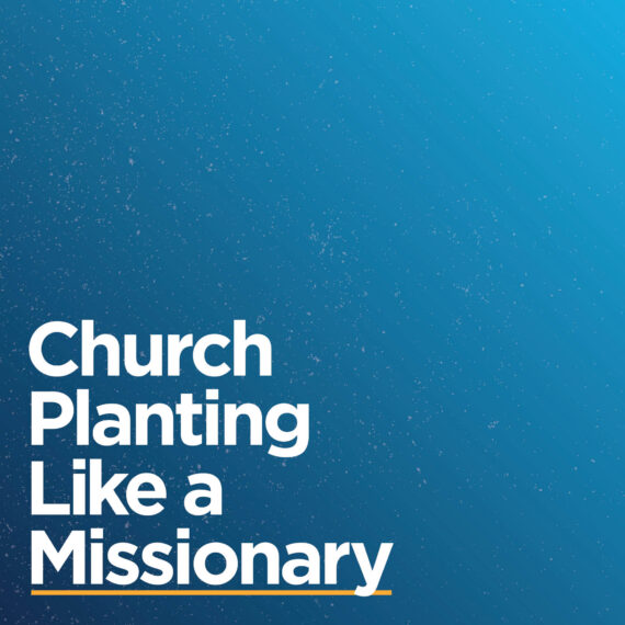 Church Planting Like a Missionary